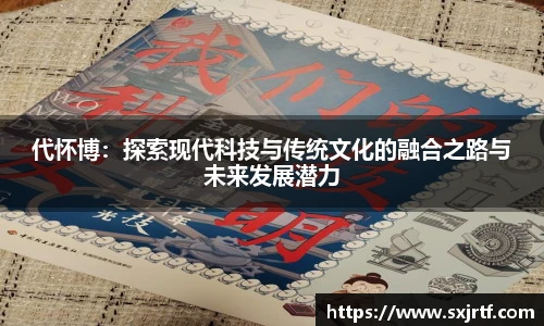 代怀博：探索现代科技与传统文化的融合之路与未来发展潜力