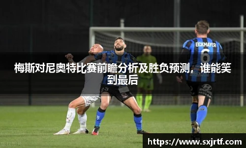 梅斯对尼奥特比赛前瞻分析及胜负预测，谁能笑到最后